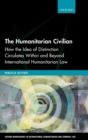 The Humanitarian Civilian : How the Idea of Distinction Circulates Within and Beyond International Humanitarian Law - Book