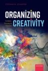 Organizing Creativity : Context, Process, and Practice - Book