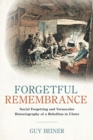 Forgetful Remembrance : Social Forgetting and Vernacular Historiography of a Rebellion in Ulster - Book
