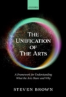 The Unification of the Arts : A Framework for Understanding What the Arts Share and Why - Book