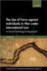 The Use of Force against Individuals in War under International Law : A Social Ontological Approach - Book