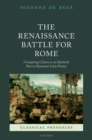 The Renaissance Battle for Rome : Competing Claims to an Idealized Past in Humanist Latin Poetry - Book