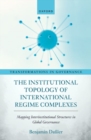 The Institutional Topology of International Regime Complexes : Mapping Inter-Institutional Structures in Global Governance - Book