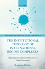 The Institutional Topology of International Regime Complexes : Mapping Inter-Institutional Structures in Global Governance - eBook