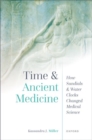 Time and Ancient Medicine : How Sundials and Water Clocks Changed Medical Science - Book