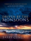 Driven by the Monsoons : Through the Indian Ocean and the Seas of China - Book