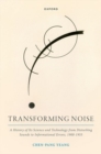 Transforming Noise : A History of Its Science and Technology from Disturbing Sounds to Informational Errors, 1900-1955 - Book