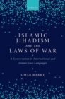 Islamic Jihadism and the Laws of War : A Conversation in International and Islamic Law Languages - Book