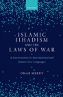 Islamic Jihadism and the Laws of War : A Conversation in International and Islamic Law Languages - eBook