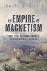 An Empire of Magnetism : Global Science and the British Magnetic Enterprise in the Age of Imperialism - Book