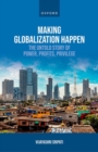 Making Globalization Happen : The Untold Story of Power, Profits, Privilege - Book