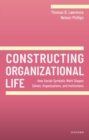 Constructing Organizational Life : How Social-Symbolic Work Shapes Selves, Organizations, and Institutions - Book