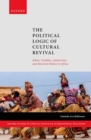 The Political Logic of Cultural Revival : Ethnic Visibility, Linked Fate, and Electoral Politics in Africa - Book