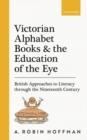 Victorian Alphabet Books and the Education of the Eye : British Approaches to Literacy through the Nineteenth Century - Book