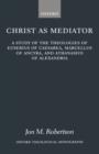 Christ as Mediator : A Study of the Theologies of Eusebius of Caesarea, Marcellus of Ancyra, and Athanasius of Alexandria - Book