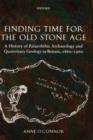 Finding Time for the Old Stone Age : A History of Palaeolithic Archaeology and Quaternary Geology in Britain, 1860-1960 - Book