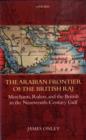 The Arabian Frontier of the British Raj : Merchants, Rulers, and the British in the Nineteenth-Century Gulf - Book