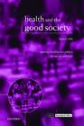 Health and the Good Society : Setting Healthcare Ethics in Social Context - Book