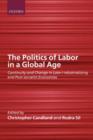 The Politics of Labor in a Global Age : Continuity and Change in Late-Industrializing and Post-Socialist Economies - Book