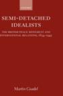 Semi-Detached Idealists : The British Peace Movement and International Relations, 1854-1945 - Book