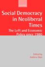 Social Democracy in Neoliberal Times : The Left and Economic Policy since 1980 - Book