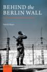 Behind the Berlin Wall : East Germany and the Frontiers of Power - Book