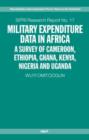 Military Expenditure Data in Africa : A Survey of Cameroon, Ethiopia, Ghana, Kenya, Nigeria and Uganda - Book
