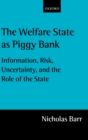 The Welfare State as Piggy Bank : Information, Risk, Uncertainty, and the Role of the State - Book