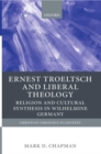 Ernst Troeltsch and Liberal Theology : Religion and Cultural Synthesis in Wilhelmine Germany - Book