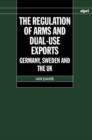 The Regulation of Arms and Dual-Use Exports : Germany, Sweden and the UK - Book