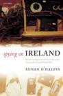Spying on Ireland : British Intelligence and Irish Neutrality during the Second World War - Book