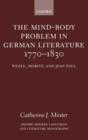 The Mind-Body Problem in German Literature 1770-1830 : Wezel, Moritz, and Jean Paul - Book