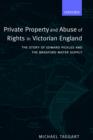Private Property and Abuse of Rights in Victorian England : The Story of Edward Pickles and the Bradford Water Supply - Book