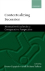 Contextualizing Secession : Normative Studies in Comparative Perspective - Book
