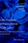 'Like Products' in International Trade Law : Towards a Consistent GATT/WTO Jurisprudence - Book