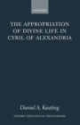 The Appropriation of Divine Life in Cyril of Alexandria - Book