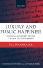 Luxury and Public Happiness : Political Economy in the Italian Enlightenment - Book