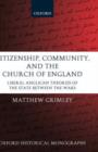 Citizenship, Community, and the Church of England : Liberal Anglican Theories of the State Between the Wars - Book