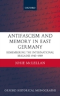 AntiFascism and Memory in East Germany : Remembering the International Brigades 1945-1989 - Book