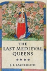 The Last Medieval Queens : English Queenship 1445-1503 - Book