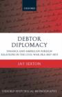 Debtor Diplomacy : Finance and American Foreign Relations in the Civil War Era 1837-1873 - Book