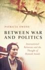 Between War and Politics : International Relations and the Thought of Hannah Arendt - Book