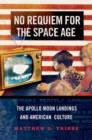No Requiem for the Space Age : The Apollo Moon Landings in American Culture - Book
