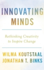 Innovating Minds : Rethinking Creativity to Inspire Change - Book