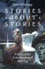 Stories about Stories : Fantasy and the Remaking of Myth - Book
