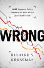 WRONG : Nine Economic Policy Disasters and What We Can Learn from Them - Book