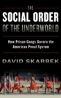The Social Order of the Underworld : How Prison Gangs Govern the American Penal System - Book