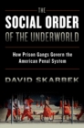 The Social Order of the Underworld : How Prison Gangs Govern the American Penal System - eBook