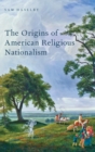 The Origins of American Religious Nationalism - Book