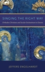 Singing the Right Way : Orthodox Christians and Secular Enchantment in Estonia - Book